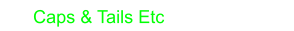 Caps & Tails Etc